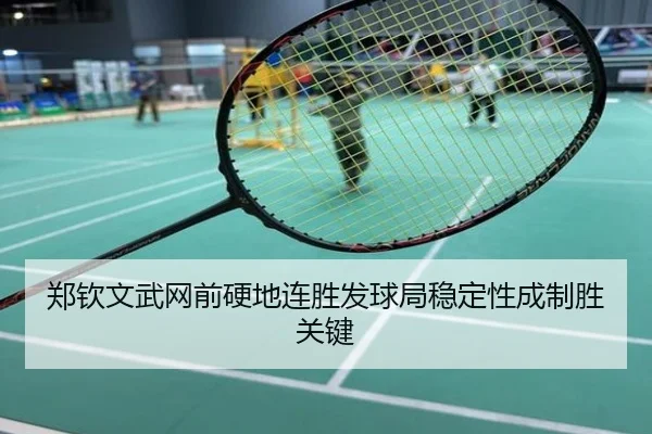郑钦文武网前硬地连胜发球局稳定性成制胜关键